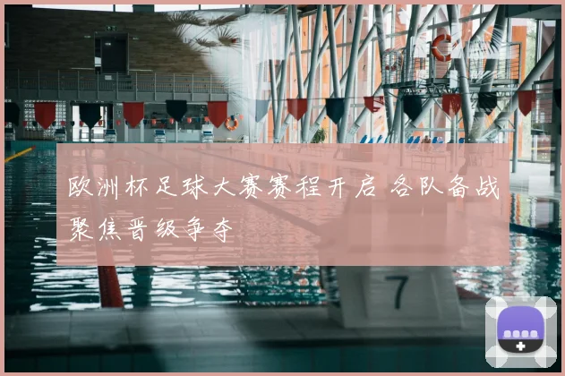 欧洲杯足球大赛赛程开启 各队备战聚焦晋级争夺