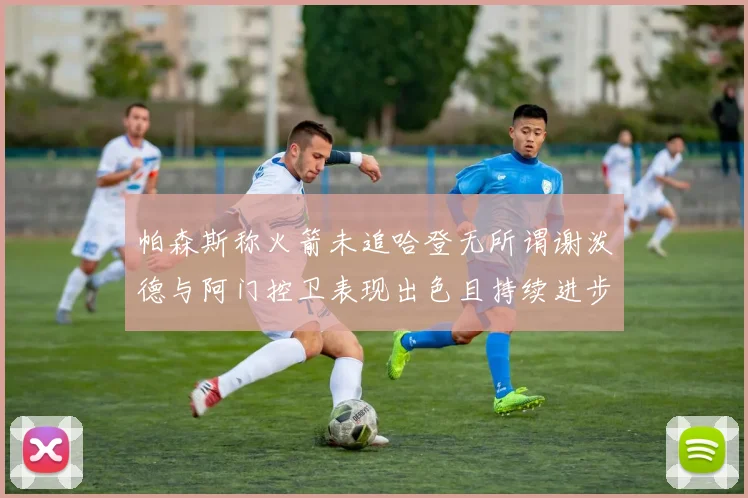 帕森斯称火箭未追哈登无所谓谢泼德与阿门控卫表现出色且持续进步
