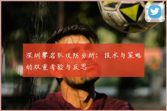 深圳攀岩队攻防分析:技术与策略的双重考验与反思