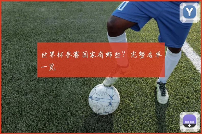 世界杯参赛国家有哪些？完整名单一览