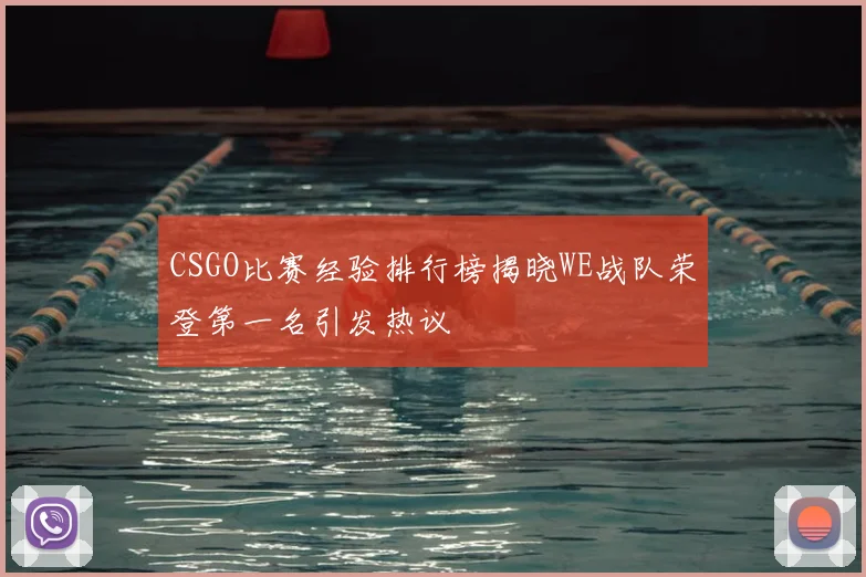 CSGO比赛经验排行榜揭晓WE战队荣登第一名引发热议