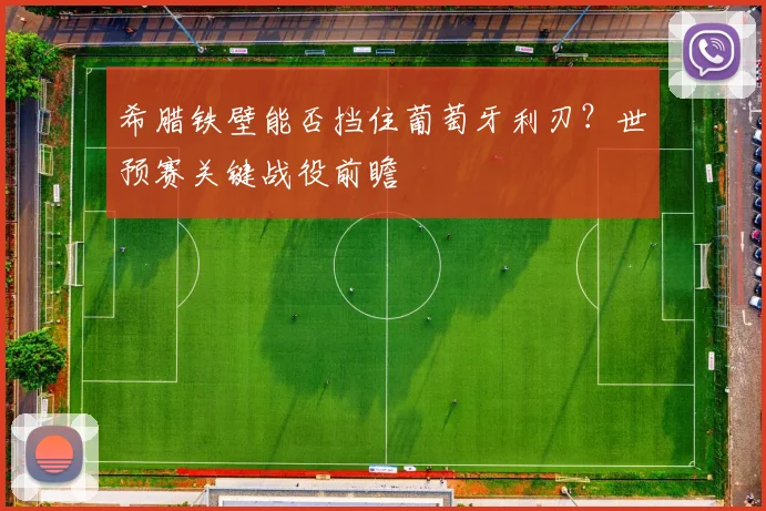 希腊铁壁能否挡住葡萄牙利刃？世预赛关键战役前瞻