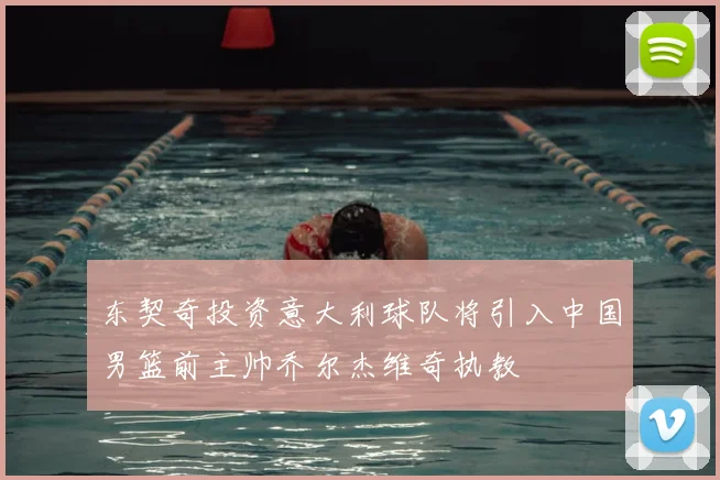 东契奇投资意大利球队将引入中国男篮前主帅乔尔杰维奇执教