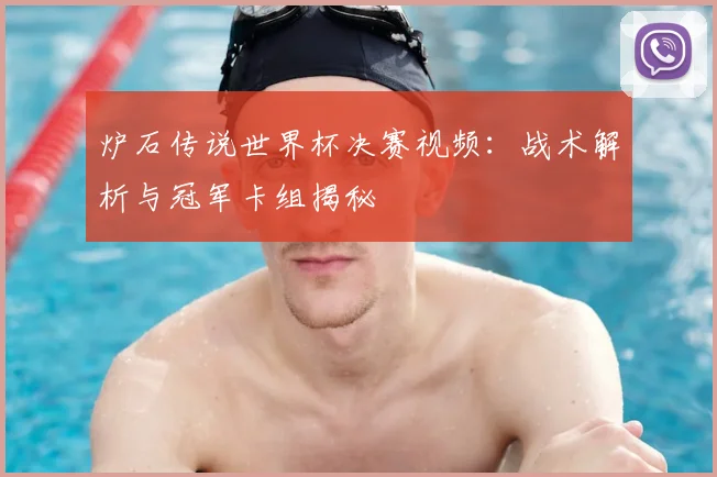 炉石传说世界杯决赛视频：战术解析与冠军卡组揭秘