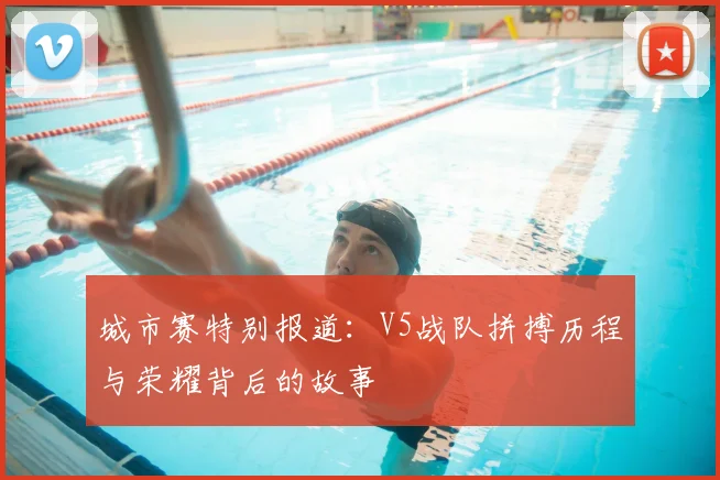 城市赛特别报道：V5战队拼搏历程与荣耀背后的故事