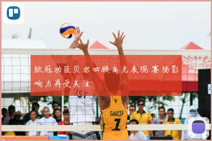 欧冠功臣贝尔回顾高光表现 赛场影响力再受关注