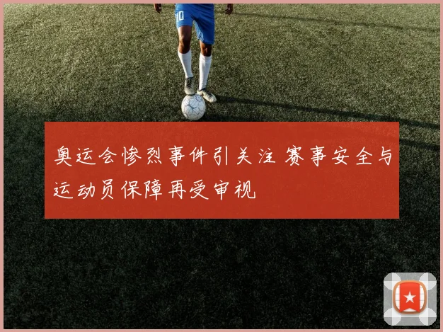奥运会惨烈事件引关注 赛事安全与运动员保障再受审视