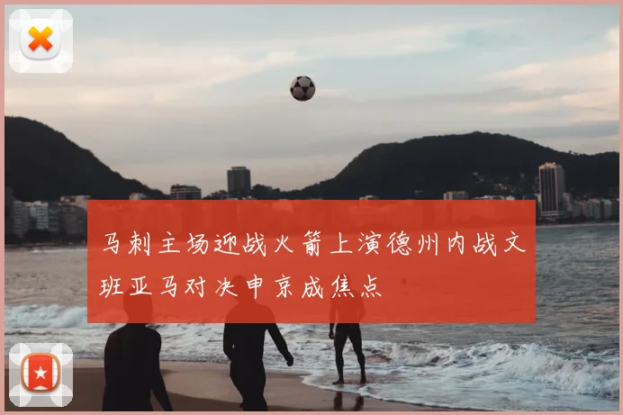 马刺主场迎战火箭上演德州内战文班亚马对决申京成焦点