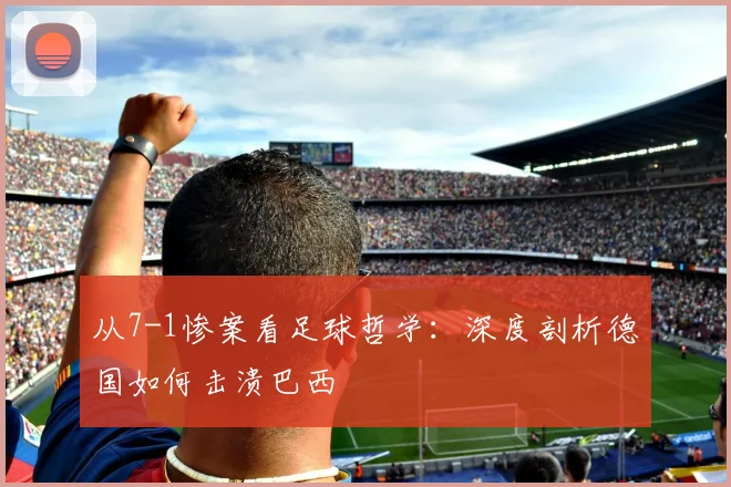 从7-1惨案看足球哲学：深度剖析德国如何击溃巴西