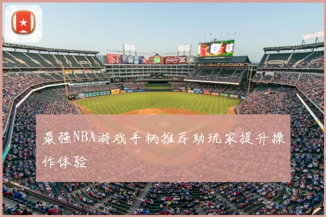 最强NBA游戏手柄推荐助玩家提升操作体验