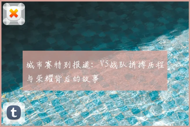 城市赛特别报道：V5战队拼搏历程与荣耀背后的故事